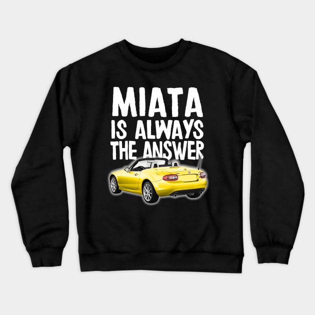 Miata Is Always The Answer - Mazda Miata/MX-5 Design Crewneck Sweatshirt by DankFutura